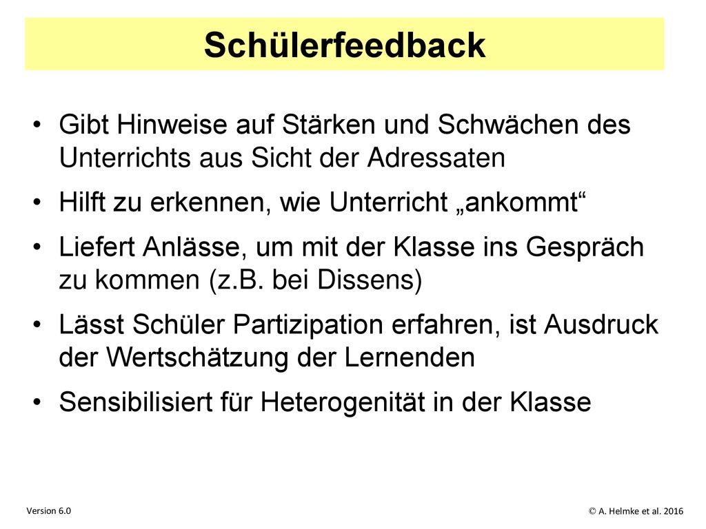Schülerfeedback Gibt Hinweise auf Stärken und Schwächen des Unterrichts aus Sicht der Adressaten. Hilft zu erkennen, wie Unterricht „ankommt