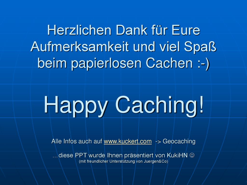Herzlichen Dank für Eure Aufmerksamkeit und viel Spaß beim papierlosen Cachen :-) Happy Caching.
