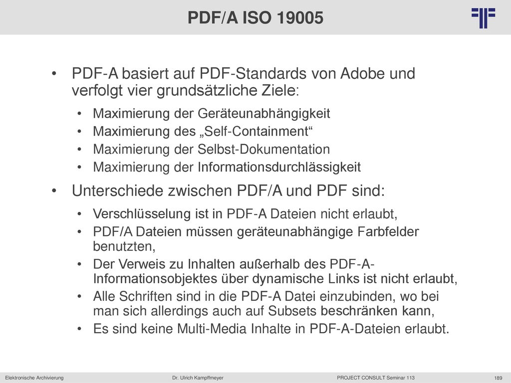 PDF/A ISO PDF-A basiert auf PDF-Standards von Adobe und verfolgt vier grundsätzliche Ziele: Maximierung der Geräteunabhängigkeit.