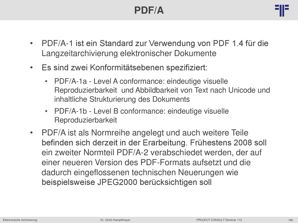 PDF/A PDF/A-1 ist ein Standard zur Verwendung von PDF 1.4 für die Langzeitarchivierung elektronischer Dokumente.