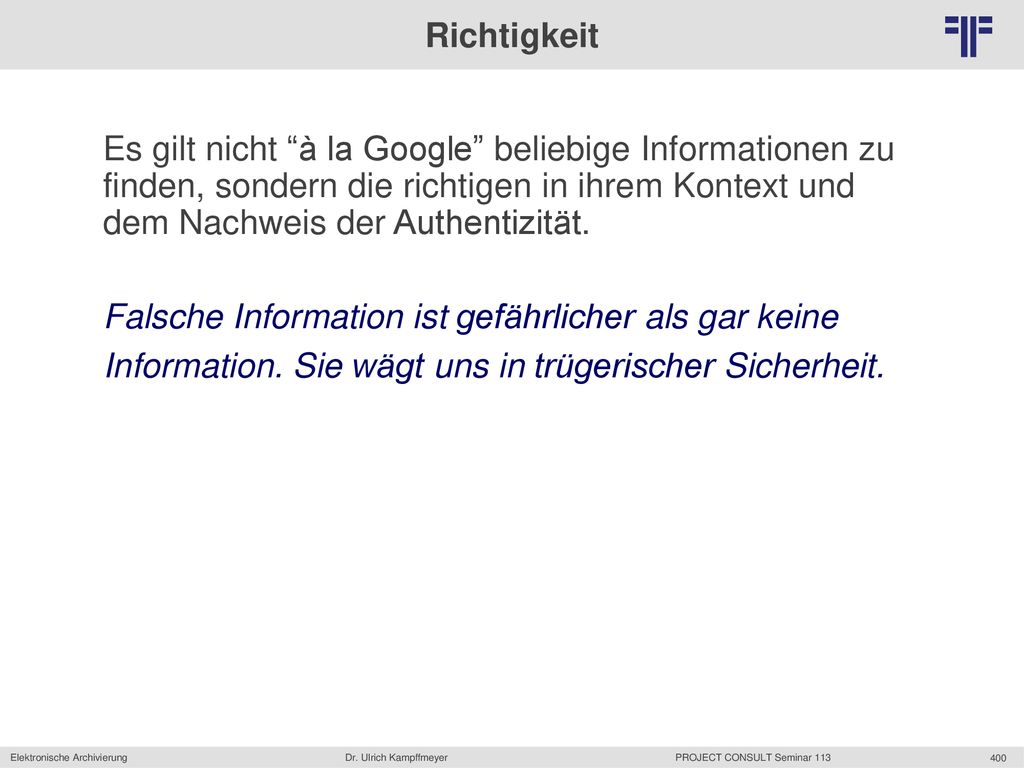 Richtigkeit Es gilt nicht à la Google beliebige Informationen zu finden, sondern die richtigen in ihrem Kontext und dem Nachweis der Authentizität.