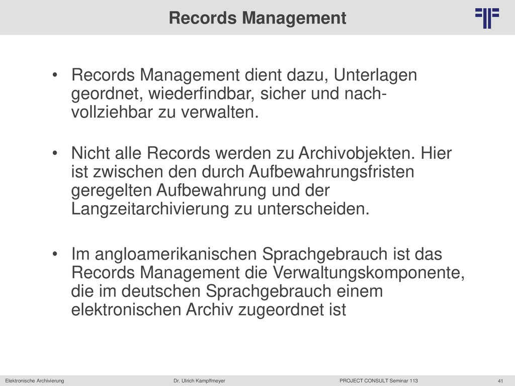 Records Management Records Management dient dazu, Unterlagen geordnet, wiederfindbar, sicher und nach-vollziehbar zu verwalten.