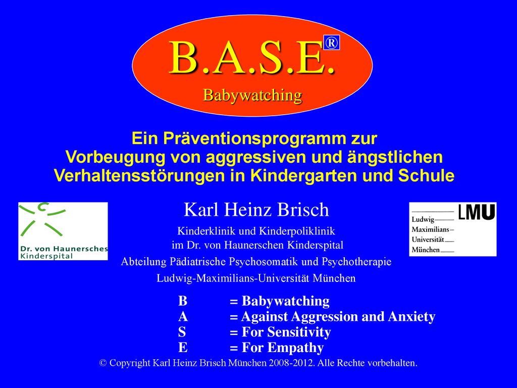 B.A.S.E. Babywatching. ® Ein Präventionsprogramm zur Vorbeugung von aggressiven und ängstlichen Verhaltensstörungen in Kindergarten und Schule.