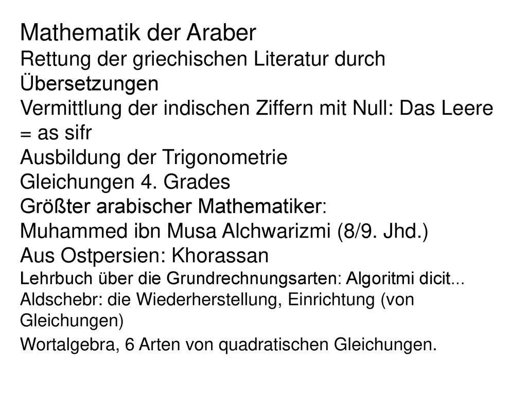 Mathematik der Araber Rettung der griechischen Literatur durch Übersetzungen. Vermittlung der indischen Ziffern mit Null: Das Leere = as sifr.