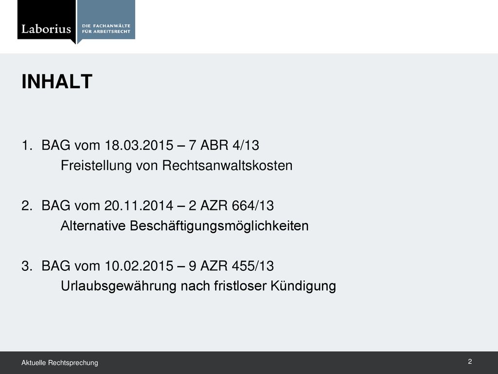 Inhalt 1. BAG vom – 7 ABR 4/13. Freistellung von Rechtsanwaltskosten. 2. BAG vom – 2 AZR 664/13.