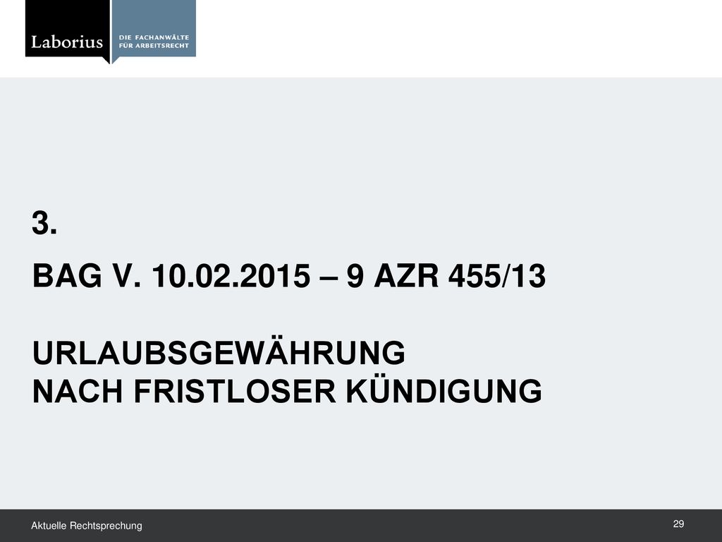 3. BAG V – 9 AZR 455/13 URLAUBSGEWÄHRUNG NACH FRISTLOSER KÜNDIGUNG.