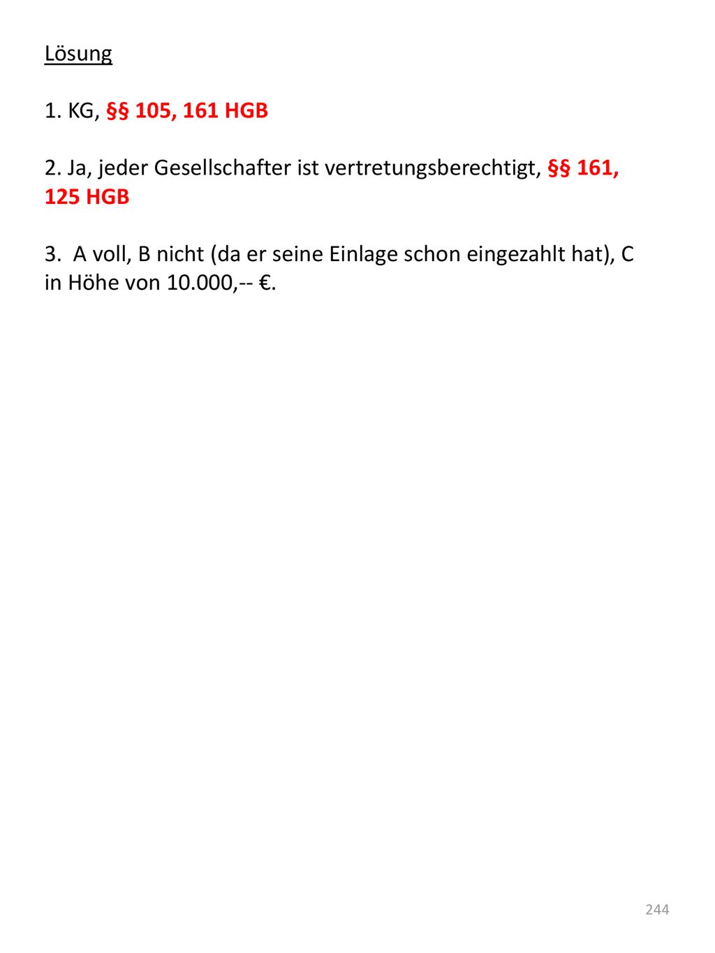 Lösung 1. KG, §§ 105, 161 HGB. 2. Ja, jeder Gesellschafter ist vertretungsberechtigt, §§ 161, 125 HGB.