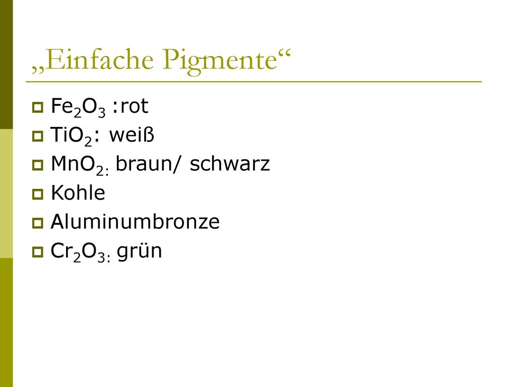 „Einfache Pigmente Fe2O3 :rot TiO2: weiß MnO2: braun/ schwarz Kohle