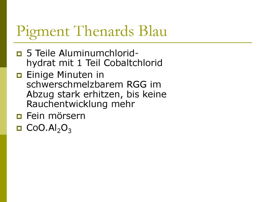 Pigment Thenards Blau 5 Teile Aluminumchlorid-hydrat mit 1 Teil Cobaltchlorid.