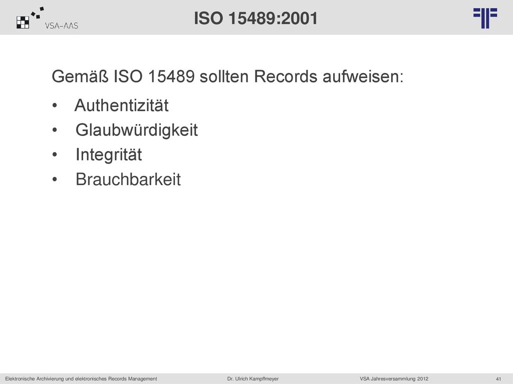 ISO 15489:2001 Gemäß ISO sollten Records aufweisen: Authentizität. Glaubwürdigkeit. Integrität.