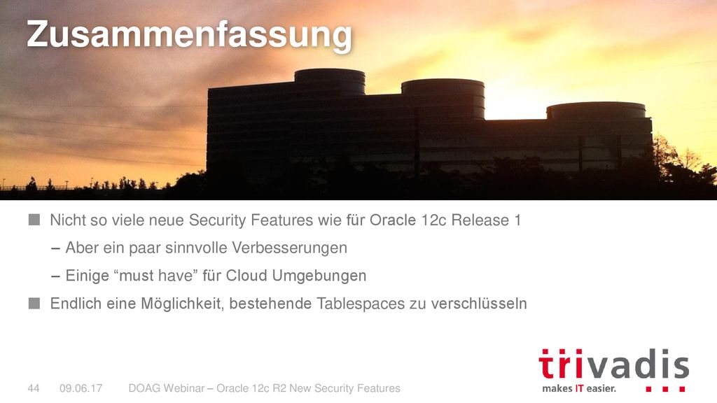 Zusammenfassung Nicht so viele neue Security Features wie für Oracle 12c Release 1. Aber ein paar sinnvolle Verbesserungen.