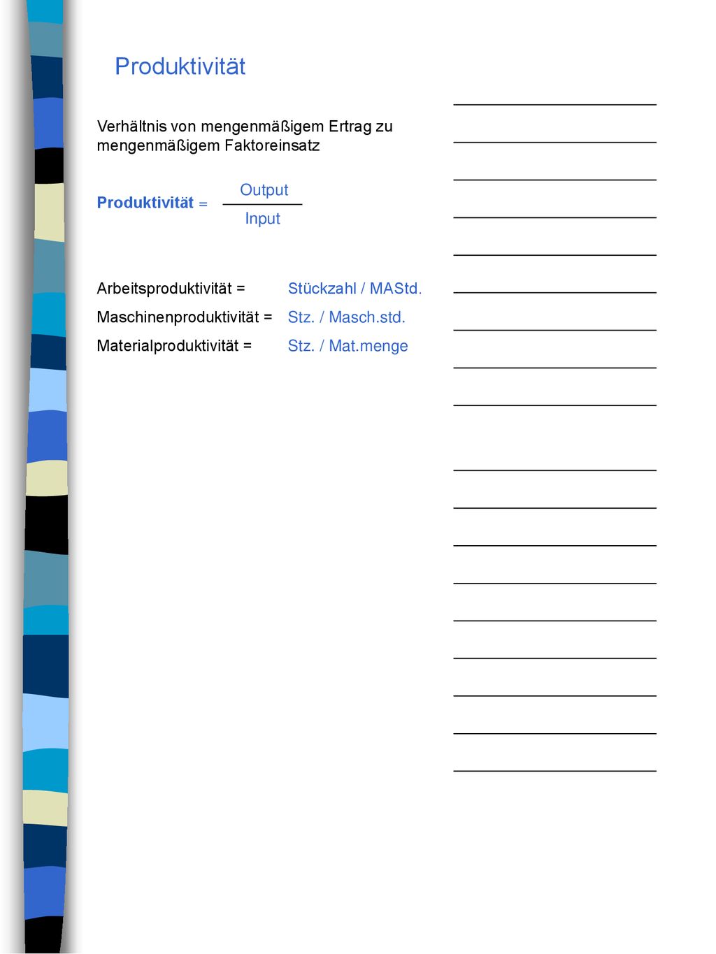 Produktivität Verhältnis von mengenmäßigem Ertrag zu mengenmäßigem Faktoreinsatz. Produktivität = Arbeitsproduktivität = Stückzahl / MAStd.