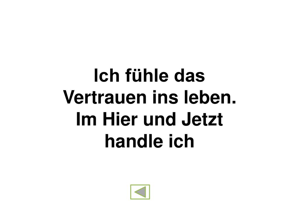 Ich fühle das Vertrauen ins leben. Im Hier und Jetzt handle ich