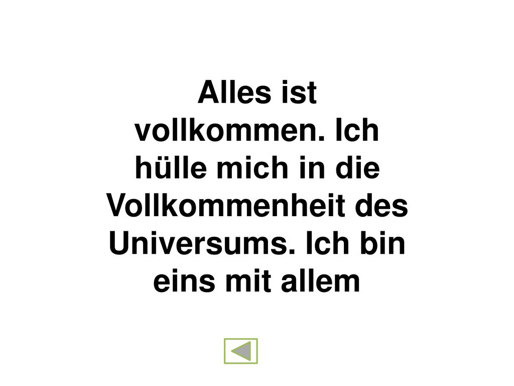 Alles ist vollkommen. Ich hülle mich in die Vollkommenheit des Universums. Ich bin eins mit allem