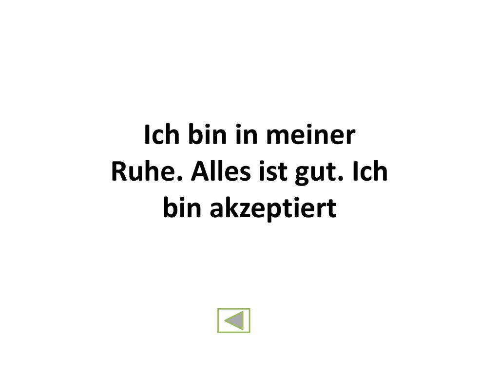 Ich bin in meiner Ruhe. Alles ist gut. Ich bin akzeptiert
