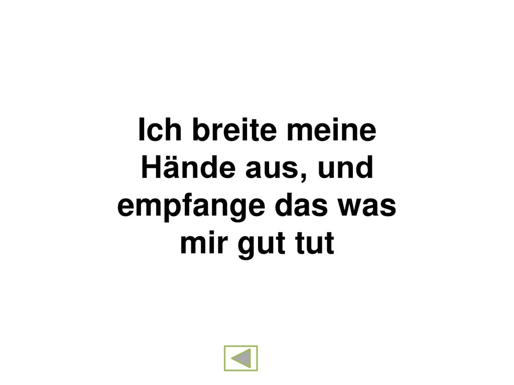 Ich breite meine Hände aus, und empfange das was mir gut tut