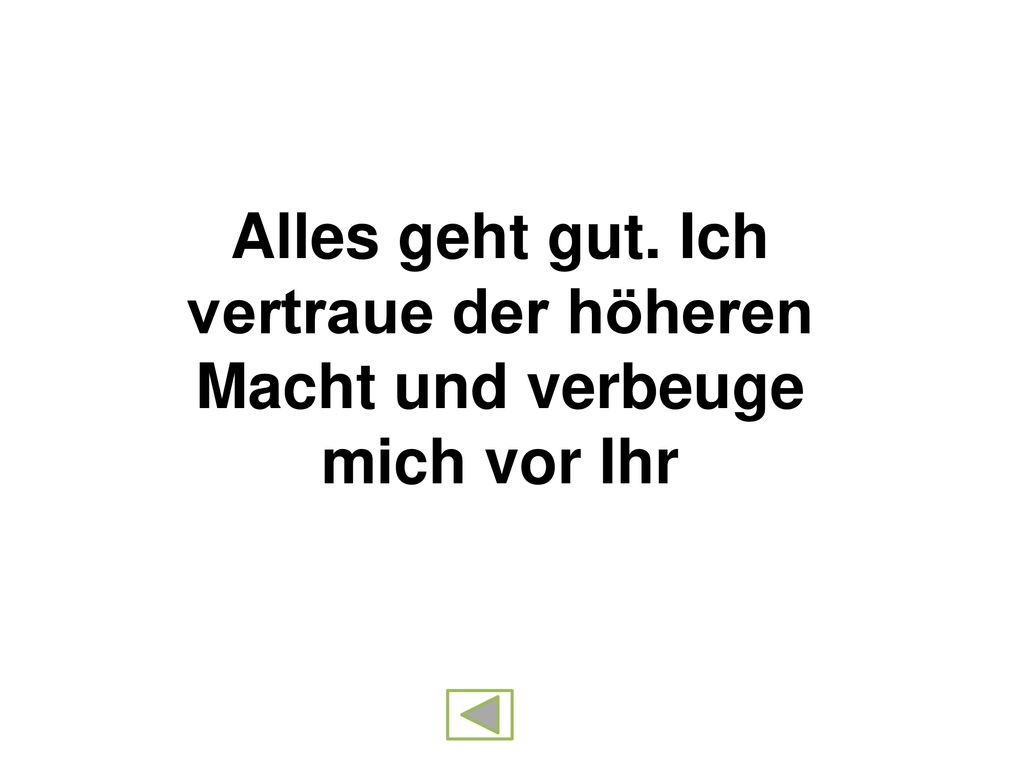 Alles geht gut. Ich vertraue der höheren Macht und verbeuge mich vor Ihr