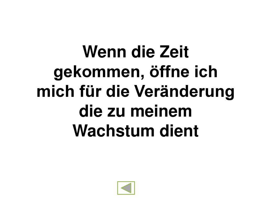 Wenn die Zeit gekommen, öffne ich mich für die Veränderung die zu meinem Wachstum dient