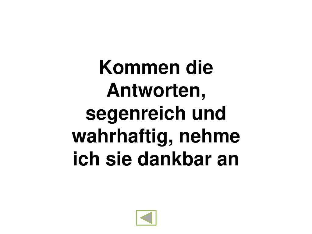 Kommen die Antworten, segenreich und wahrhaftig, nehme ich sie dankbar an