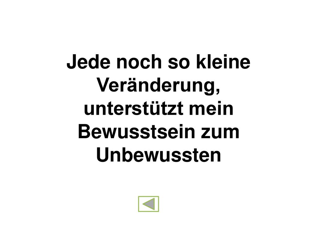 Jede noch so kleine Veränderung, unterstützt mein Bewusstsein zum Unbewussten
