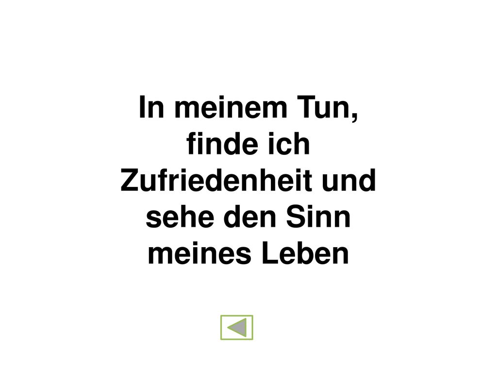In meinem Tun, finde ich Zufriedenheit und sehe den Sinn meines Leben