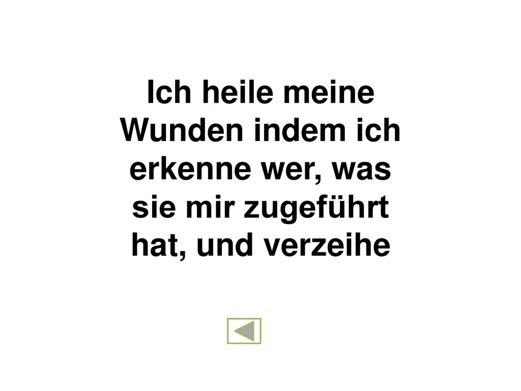 Ich heile meine Wunden indem ich erkenne wer, was sie mir zugeführt hat, und verzeihe
