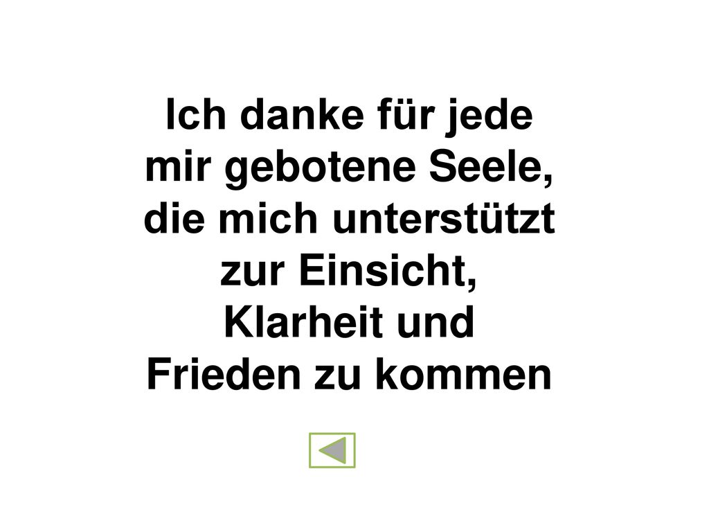 Ich danke für jede mir gebotene Seele, die mich unterstützt zur Einsicht, Klarheit und Frieden zu kommen