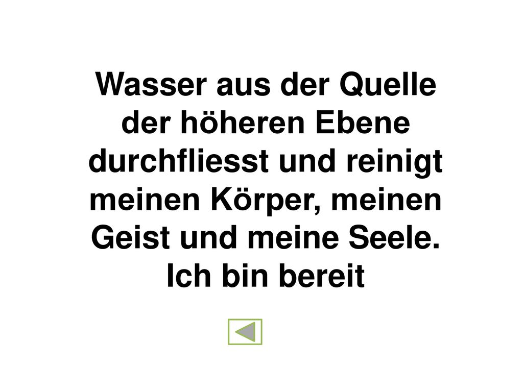 Wasser aus der Quelle der höheren Ebene durchfliesst und reinigt meinen Körper, meinen Geist und meine Seele.