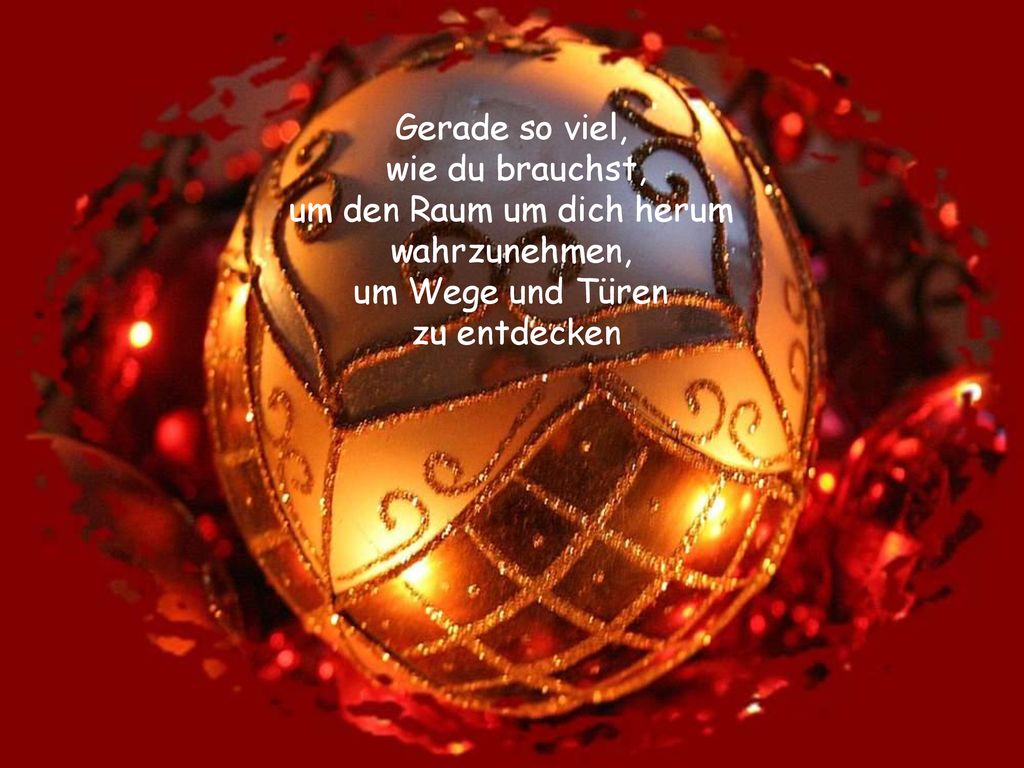 Gerade so viel, wie du brauchst, um den Raum um dich herum wahrzunehmen, um Wege und Türen.