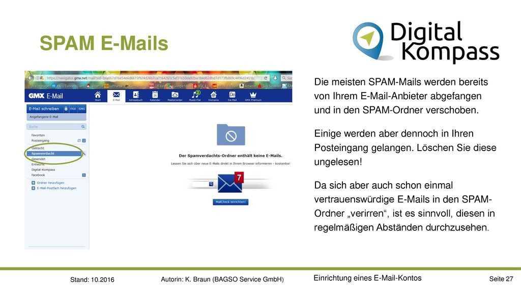 SPAM  s Die meisten SPAM-Mails werden bereits von Ihrem  -Anbieter abgefangen und in den SPAM-Ordner verschoben.