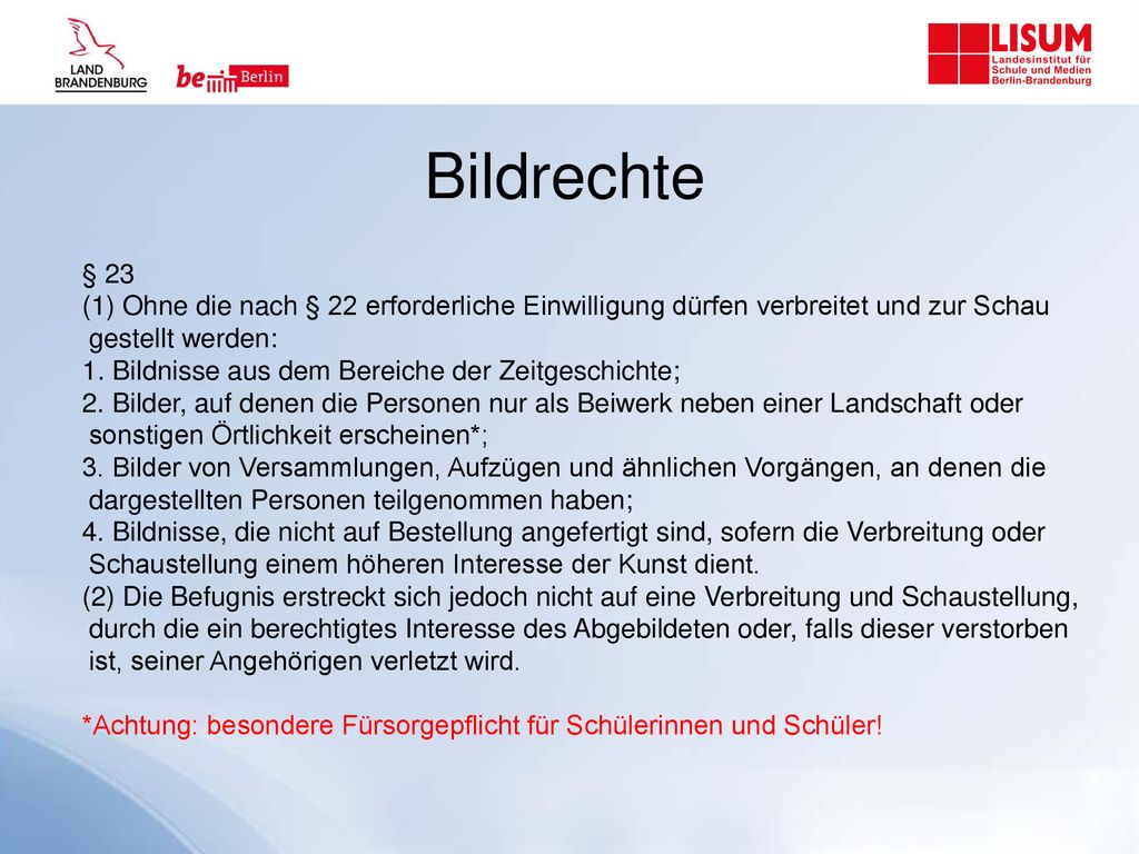Bildrechte § 23. (1) Ohne die nach § 22 erforderliche Einwilligung dürfen verbreitet und zur Schau gestellt werden: