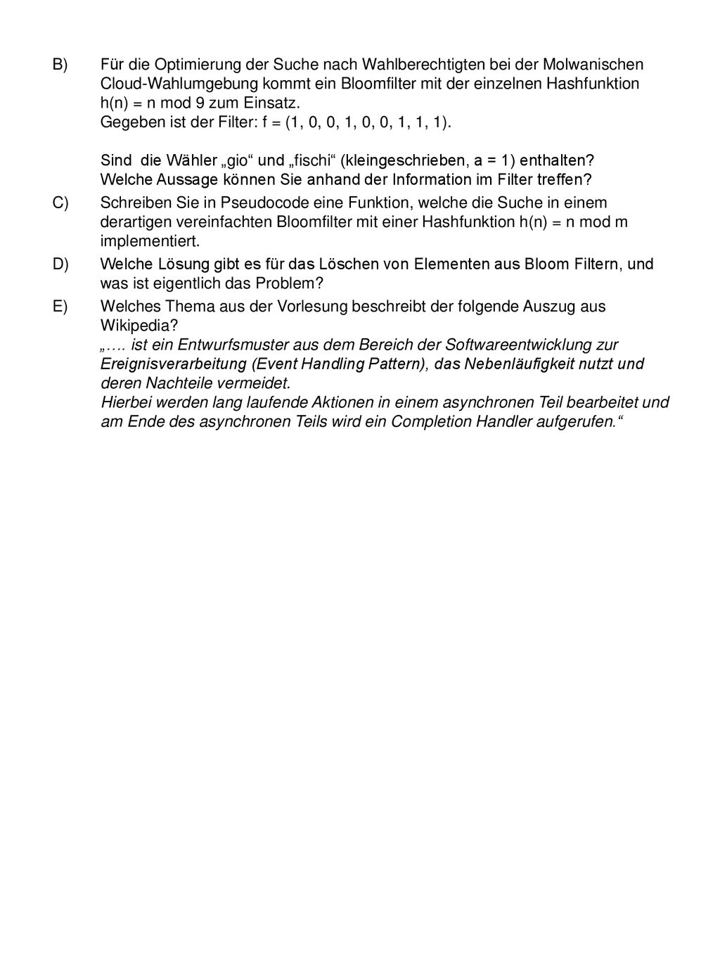Für die Optimierung der Suche nach Wahlberechtigten bei der Molwanischen Cloud-Wahlumgebung kommt ein Bloomfilter mit der einzelnen Hashfunktion h(n) = n mod 9 zum Einsatz. Gegeben ist der Filter: f = (1, 0, 0, 1, 0, 0, 1, 1, 1). Sind die Wähler „gio und „fischi (kleingeschrieben, a = 1) enthalten Welche Aussage können Sie anhand der Information im Filter treffen