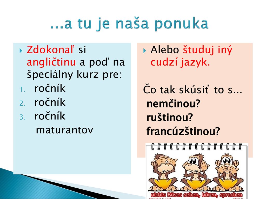 ...a tu je naša ponuka Zdokonaľ si angličtinu a poď na špeciálny kurz pre: ročník. maturantov. Alebo študuj iný cudzí jazyk.