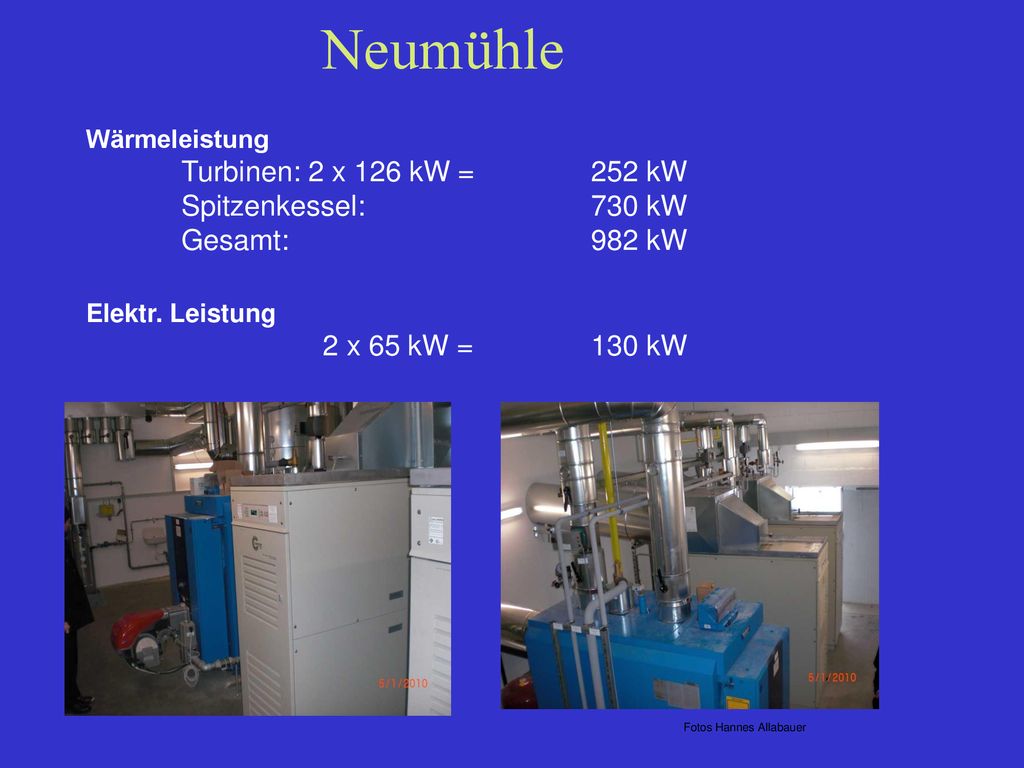 Neumühle Turbinen: 2 x 126 kW = 252 kW Spitzenkessel: 730 kW