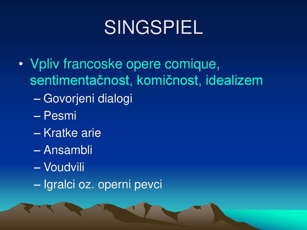 SINGSPIEL Vpliv francoske opere comique, sentimentačnost, komičnost, idealizem. Govorjeni dialogi.