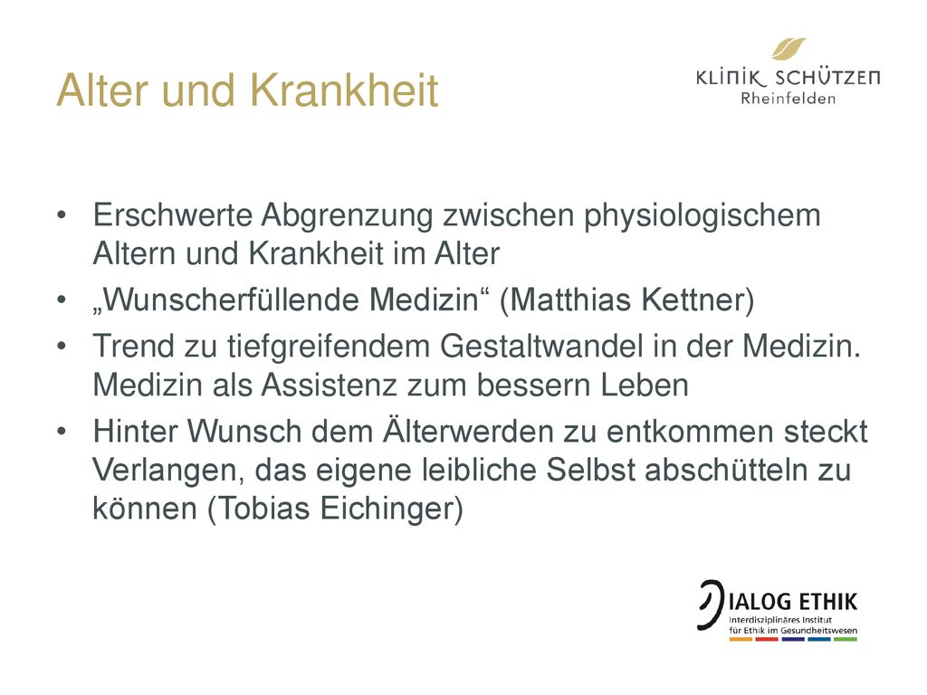 Alter und Krankheit Erschwerte Abgrenzung zwischen physiologischem Altern und Krankheit im Alter. „Wunscherfüllende Medizin (Matthias Kettner)