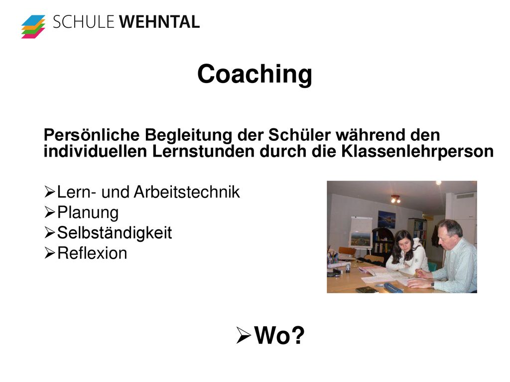 Coaching Persönliche Begleitung der Schüler während den individuellen Lernstunden durch die Klassenlehrperson.