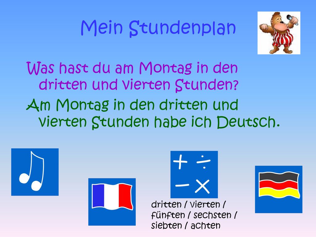 Mein Stundenplan Was hast du am Montag in den dritten und vierten Stunden Am Montag in den dritten und vierten Stunden habe ich Deutsch.