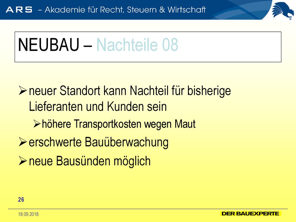 NEUBAU – Nachteile 08 neuer Standort kann Nachteil für bisherige Lieferanten und Kunden sein. höhere Transportkosten wegen Maut.