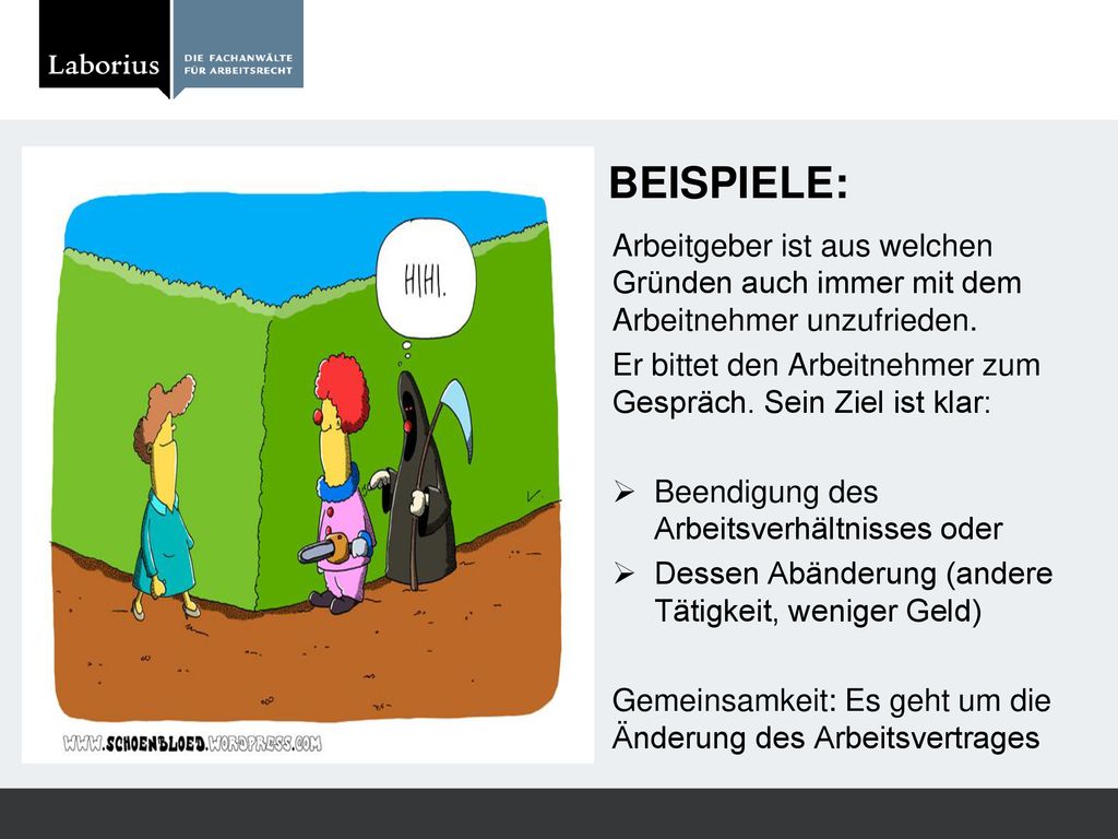 Beispiele: Arbeitgeber ist aus welchen Gründen auch immer mit dem Arbeitnehmer unzufrieden.