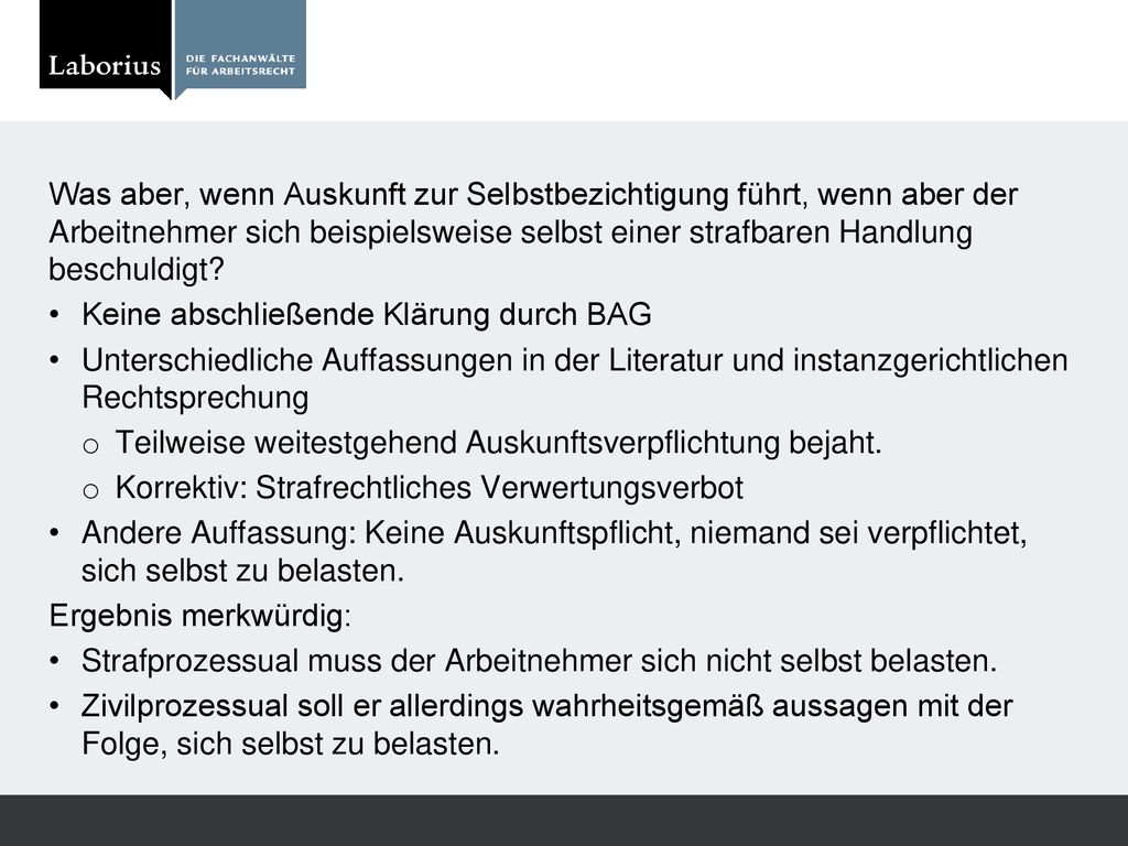 Was aber, wenn Auskunft zur Selbstbezichtigung führt, wenn aber der Arbeitnehmer sich beispielsweise selbst einer strafbaren Handlung beschuldigt