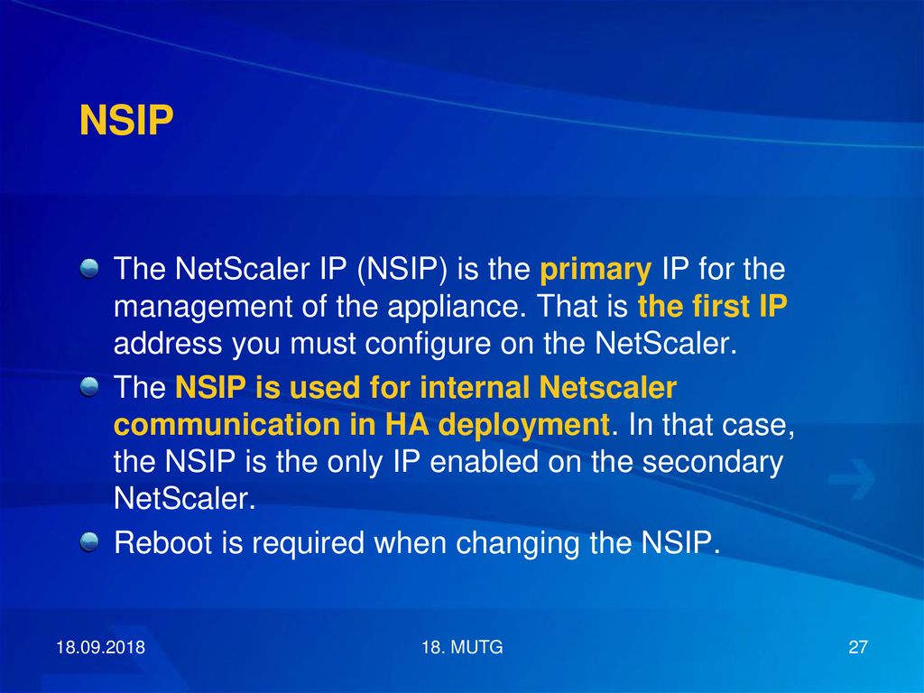 NSIP The NetScaler IP (NSIP) is the primary IP for the management of the appliance. That is the first IP address you must configure on the NetScaler.