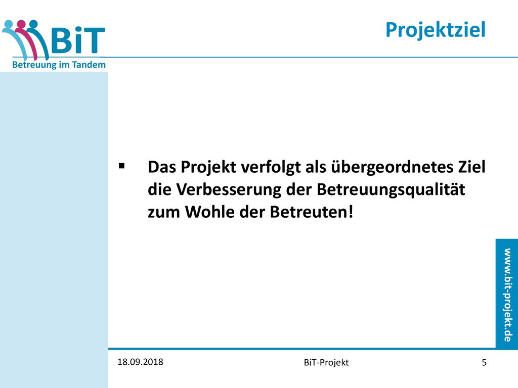 Projektziel Das Projekt verfolgt als übergeordnetes Ziel die Verbesserung der Betreuungsqualität zum Wohle der Betreuten!
