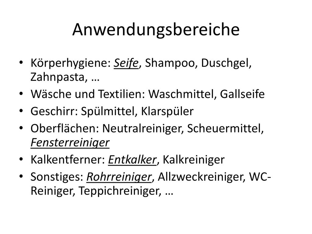 Anwendungsbereiche Körperhygiene: Seife, Shampoo, Duschgel, Zahnpasta, … Wäsche und Textilien: Waschmittel, Gallseife.