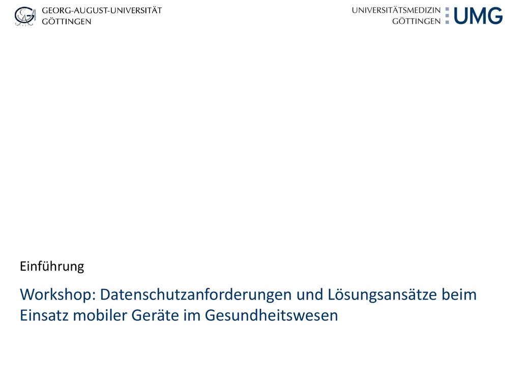 Einführung Workshop: Datenschutzanforderungen und Lösungsansätze beim Einsatz mobiler Geräte im Gesundheitswesen.