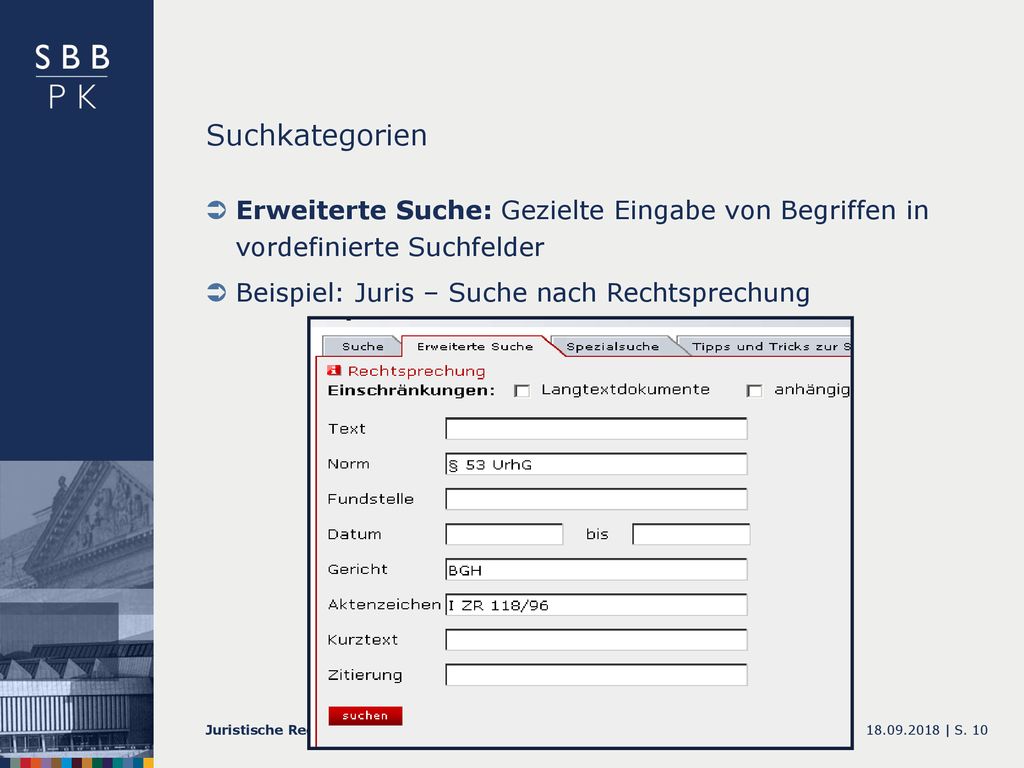 Suchkategorien Erweiterte Suche: Gezielte Eingabe von Begriffen in vordefinierte Suchfelder. Beispiel: Juris – Suche nach Rechtsprechung.
