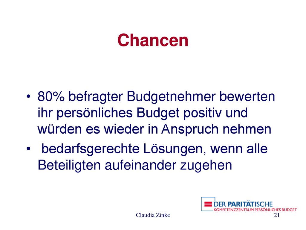 Chancen 80% befragter Budgetnehmer bewerten ihr persönliches Budget positiv und würden es wieder in Anspruch nehmen.
