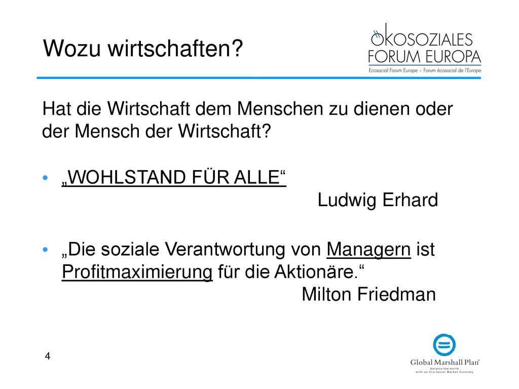 Wozu wirtschaften Hat die Wirtschaft dem Menschen zu dienen oder der Mensch der Wirtschaft „WOHLSTAND FÜR ALLE Ludwig Erhard.