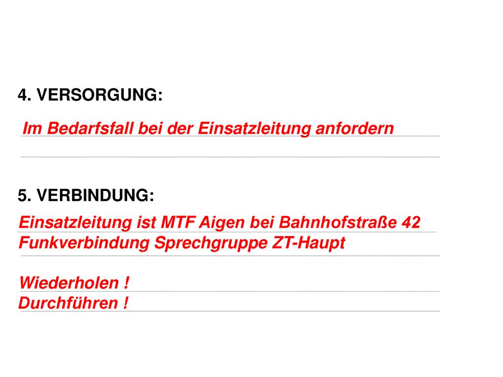 4. VERSORGUNG: 5. VERBINDUNG: Im Bedarfsfall bei der Einsatzleitung anfordern. Einsatzleitung ist MTF Aigen bei Bahnhofstraße 42.
