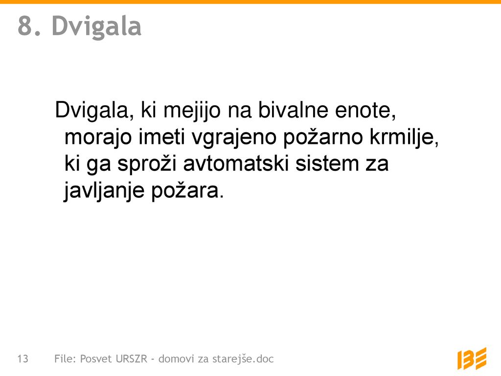8. Dvigala Dvigala, ki mejijo na bivalne enote, morajo imeti vgrajeno požarno krmilje, ki ga sproži avtomatski sistem za javljanje požara.